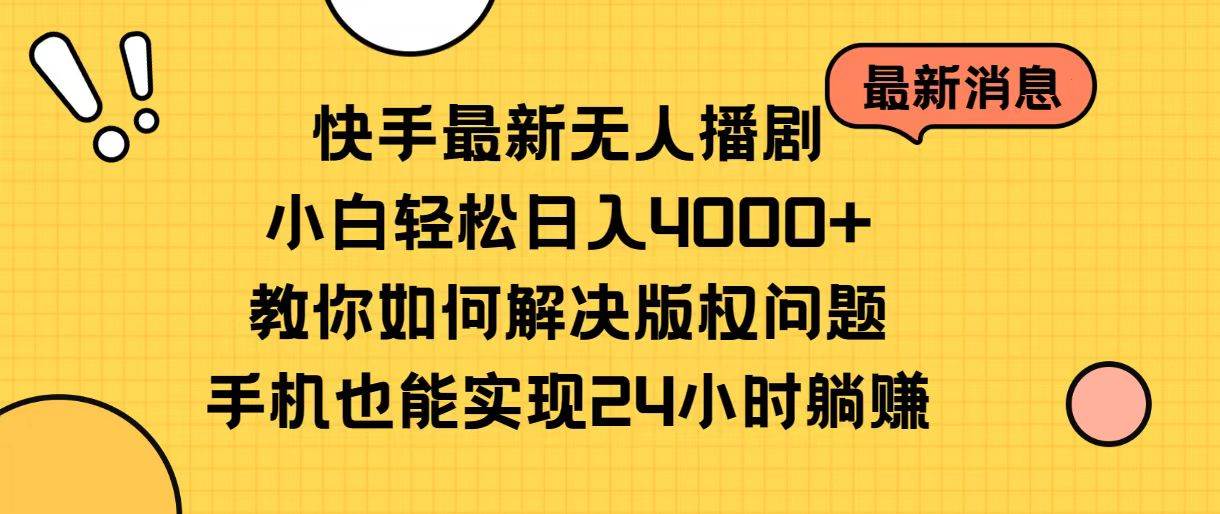 快手最新无人播剧，小白轻松日入4000+教你如何解决版权问题，手机也能…-亦可网创