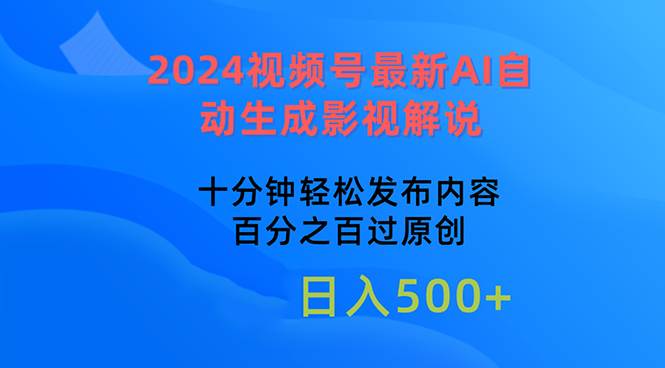 2024视频号最新AI自动生成影视解说，十分钟轻松发布内容，百分之百过原…-亦可网创