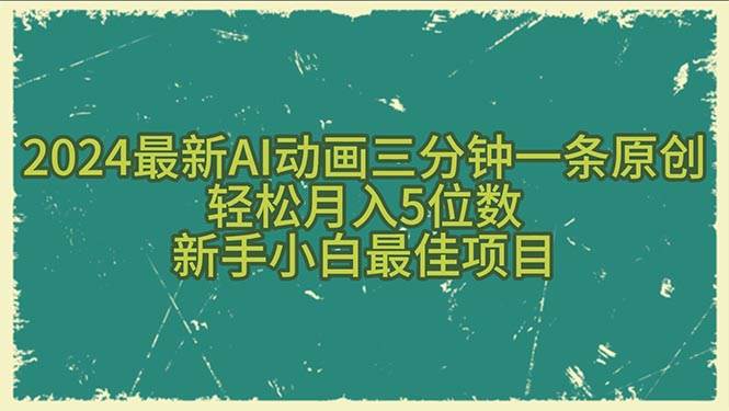 2024最新AI动画三分钟一条原创，轻松月入5位数，新手小白最佳项目-亦可网创