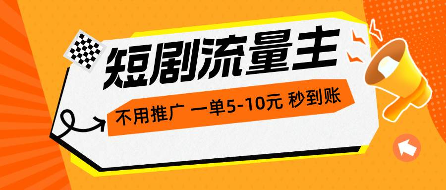 短剧流量主，不用推广，一单1-5元，一个小时200+秒到账-亦可网创