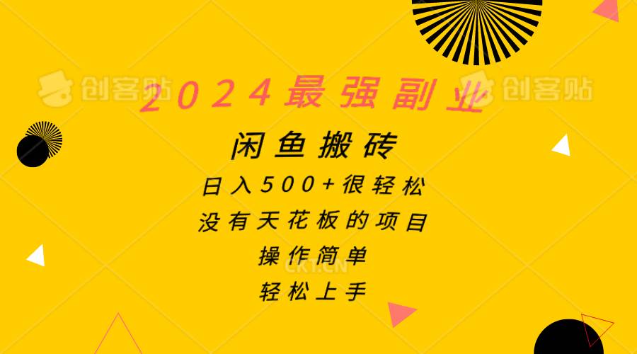 2024最强副业，闲鱼搬砖日入500+很轻松，操作简单，轻松上手-亦可网创