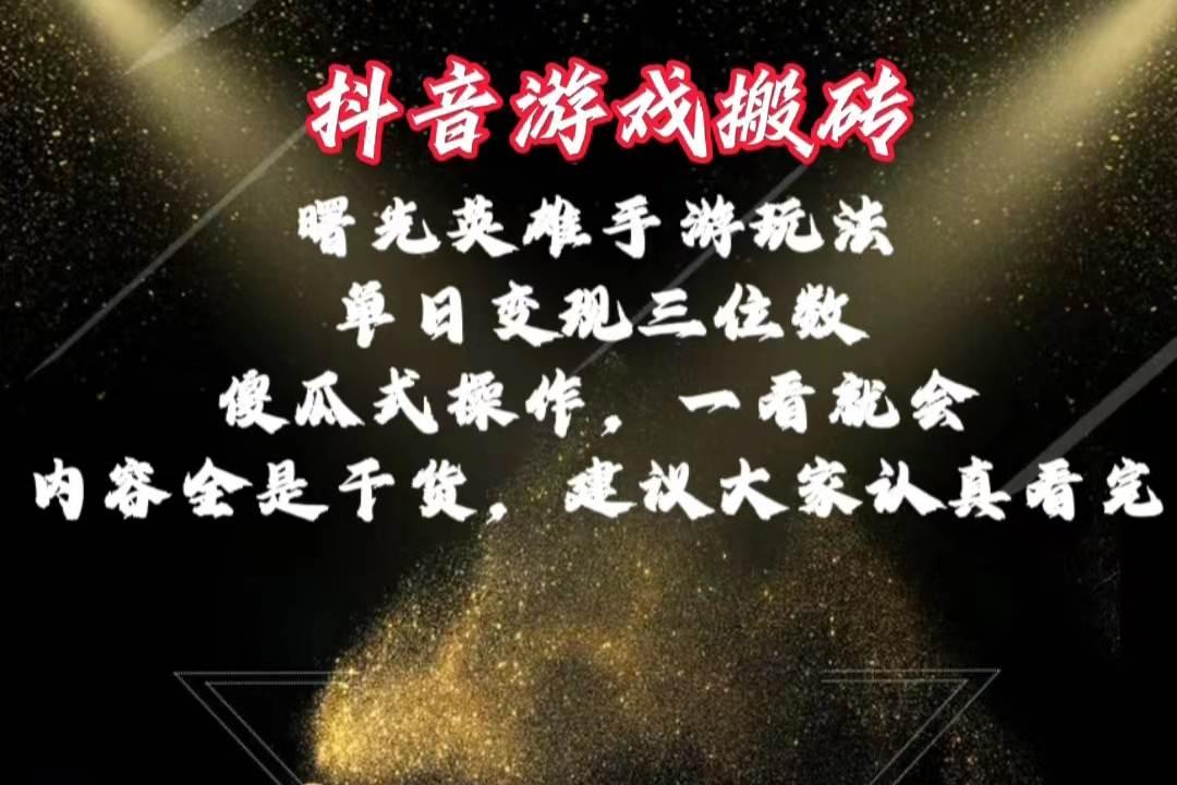 抖音游戏搬砖，曙光英雄独家玩法，单日变现三位数，傻瓜式操作，小白一…-亦可网创