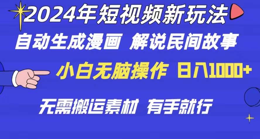 2024年 短视频新玩法 自动生成漫画 民间故事 电影解说 无需搬运日入1000+-亦可网创