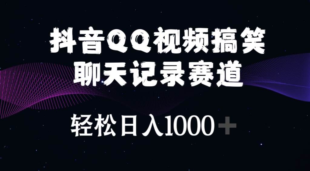 抖音QQ视频搞笑聊天记录赛道 轻松日入1000+-亦可网创