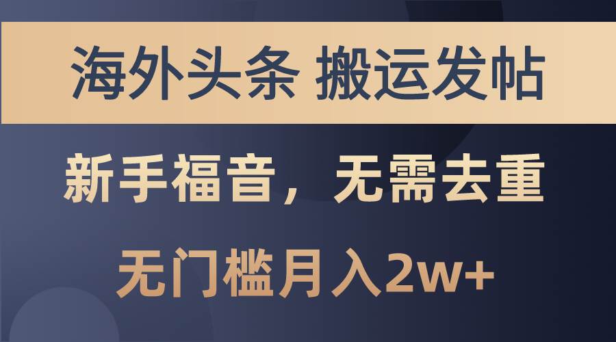 海外头条搬运发帖，新手福音，甚至无需去重，无门槛月入2w+-亦可网创