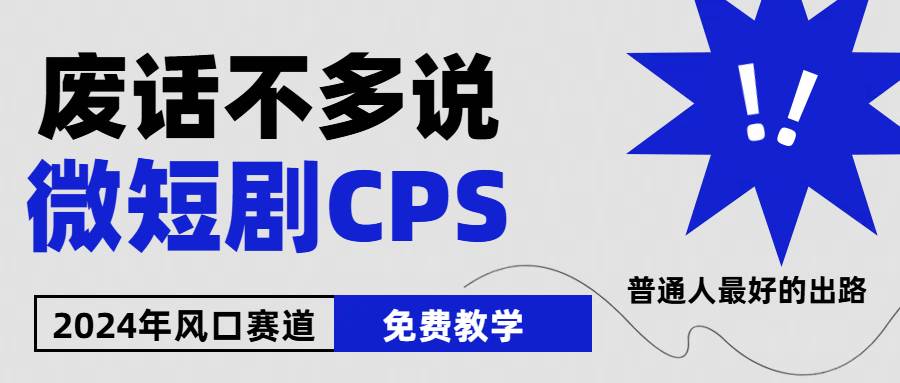 2024下半年微短剧风口来袭，周星驰小杨哥入场，免费教学 适用小白 月入2w+-亦可网创