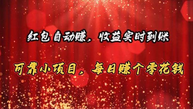 红包自动赚，收益实时到账 可靠小项目，每日赚个零花钱-亦可网创