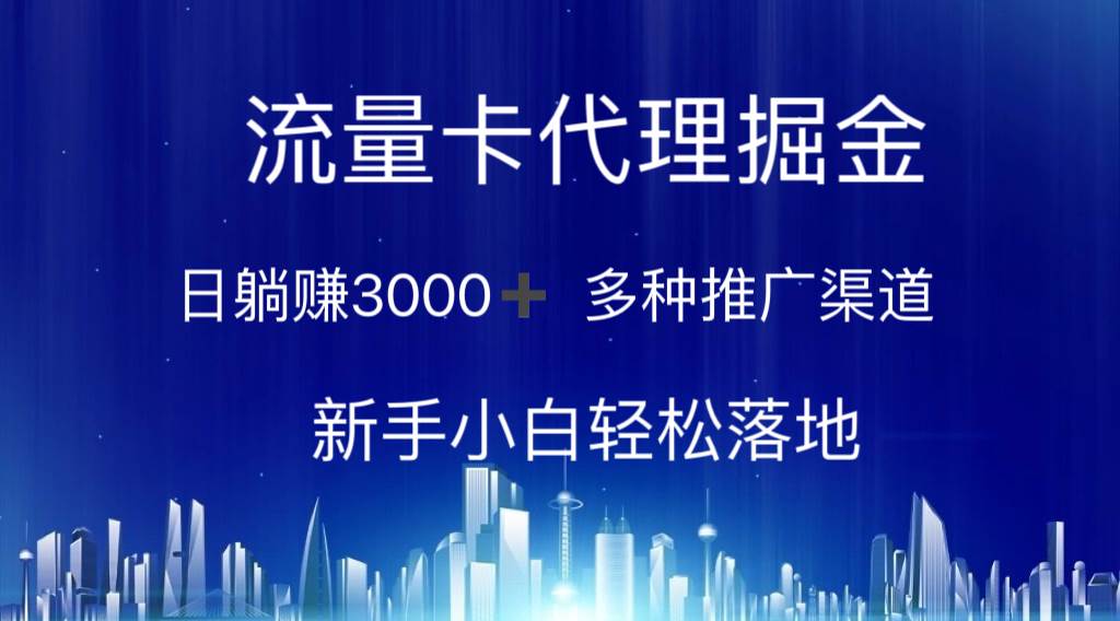 流量卡代理掘金 日躺赚3000+ 多种推广渠道 新手小白轻松落地-亦可网创