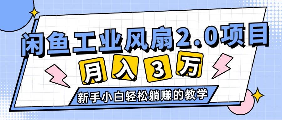 2024年6月最新闲鱼工业风扇2.0项目，轻松月入3W+，新手小白躺赚的教学-亦可网创