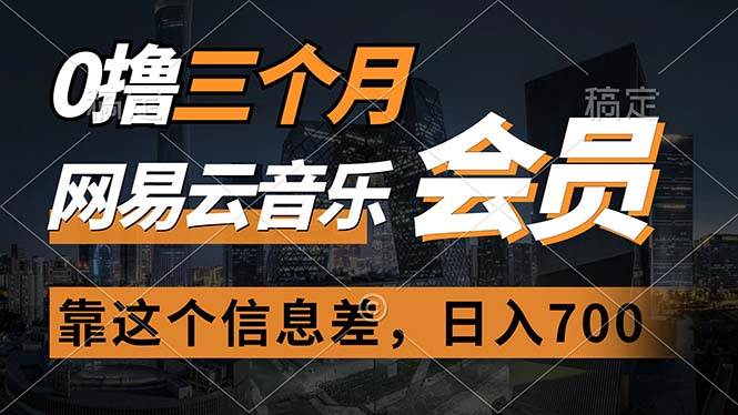 0撸三个月网易云音乐会员，靠这个信息差一天赚700，月入2w-亦可网创