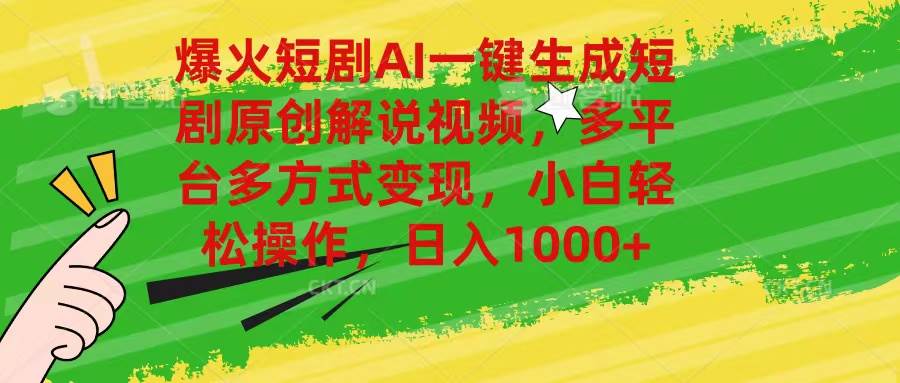 爆火短剧AI一键生成原创解说视频，多平台多方式变现，小白轻松操作，日…-亦可网创