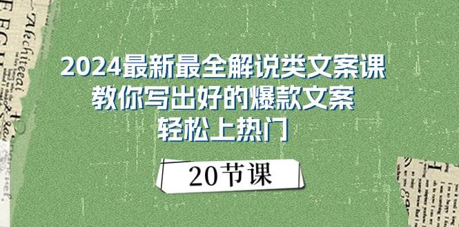 2024最新最全解说类文案课：教你写出好的爆款文案，轻松上热门（20节）-亦可网创