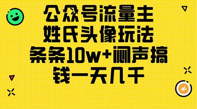 公众号流量主，姓氏头像玩法，条条10w+闷声搞钱一天几千，详细教程-亦可网创