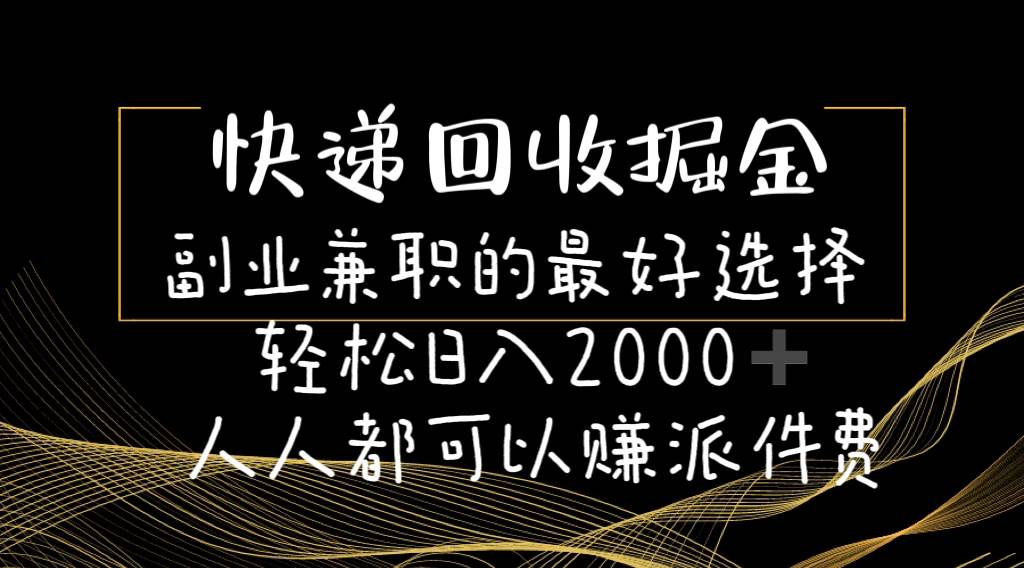 快递回收掘金副业的最好选择轻松一天2000-人人都可以赚派件费-亦可网创