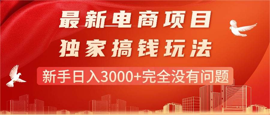 最新电商项目-搞钱玩法，新手日入3000+完全没有问题-亦可网创