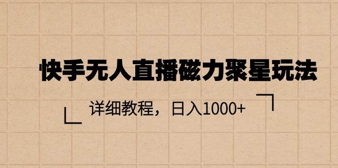 快手无人直播磁力聚星玩法，详细教程，日入1000+-亦可网创
