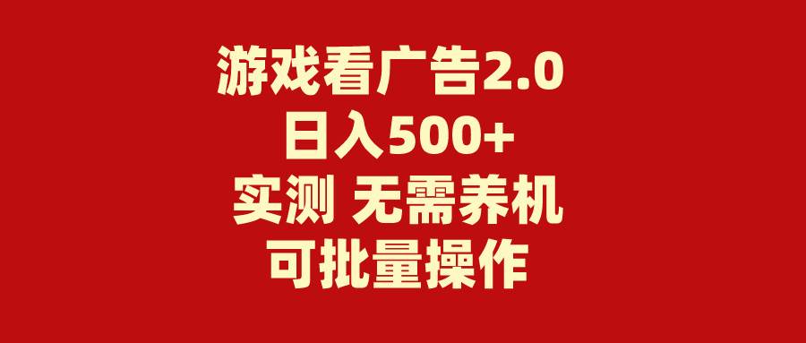 游戏看广告2.0  无需养机 操作简单 没有成本 日入500+-亦可网创