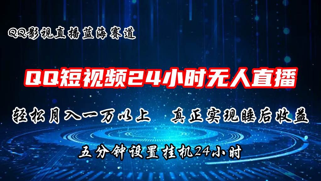 2024蓝海赛道，QQ短视频无人播剧，轻松月入上万，设置5分钟，直播24小时-亦可网创
