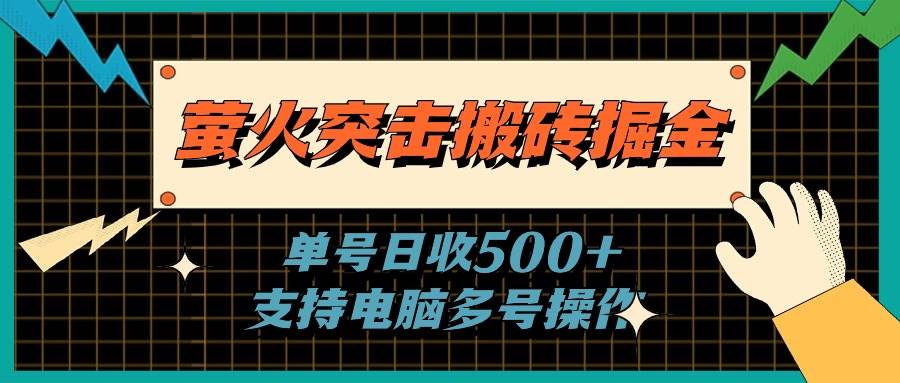 萤火突击搬砖掘金，单日500+，支持电脑批量操作-亦可网创