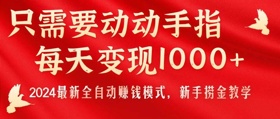 只需要动动手指，每天变现1000+，2024最新全自动赚钱模式，新手捞金教学！-亦可网创
