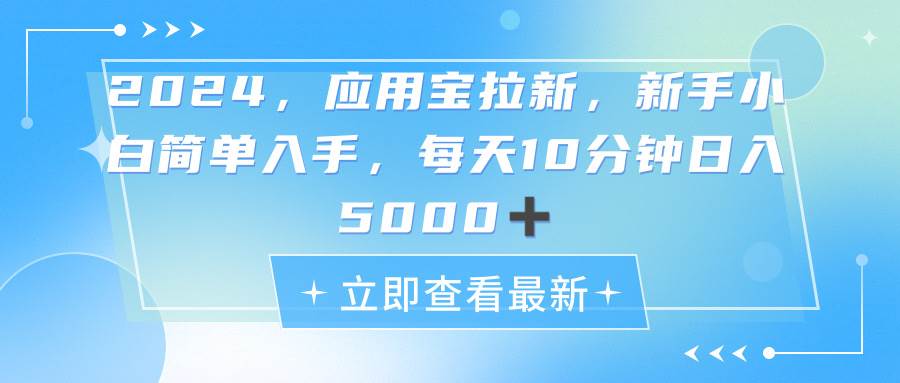 2024应用宝拉新，真正的蓝海项目，每天动动手指，日入5000+-亦可网创
