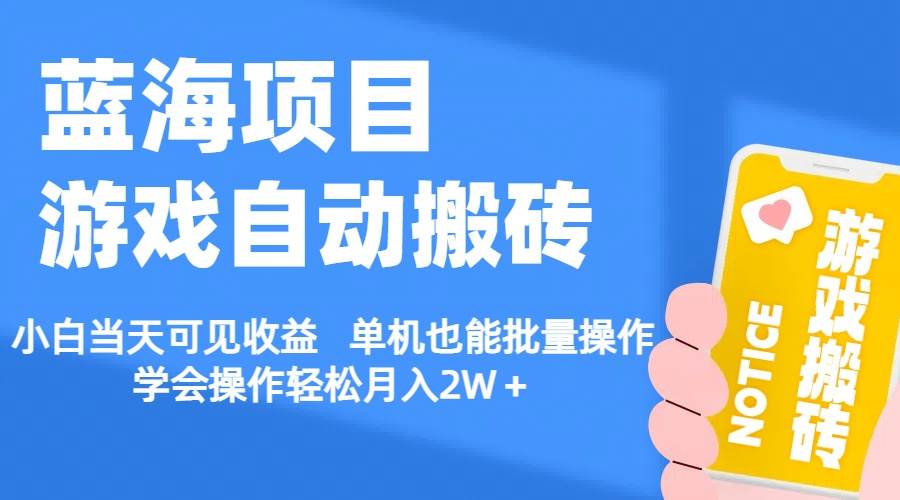【蓝海项目】游戏自动搬砖 小白当天可见收益 单机也能批量操作 学会操…-亦可网创