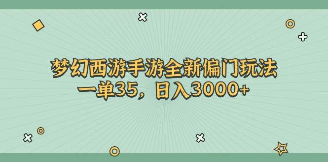 梦幻西游手游全新偏门玩法，一单35，日入3000+-亦可网创