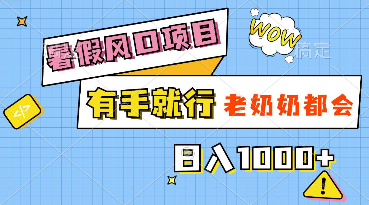 暑假风口项目，有手就行，老奶奶都会，轻松日入1000+-亦可网创