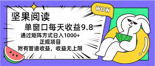坚果阅读单窗口每天收益9.8通过矩阵方式日入1000+正规项目附有管道收益…-亦可网创