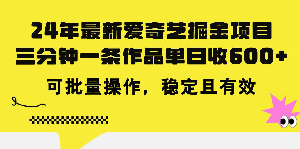 24年 最新爱奇艺掘金项目，三分钟一条作品单日收600+，可批量操作，稳…-亦可网创