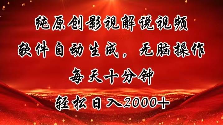纯原创影视解说视频，软件自动生成，无脑操作，每天十分钟，轻松日入2000+-亦可网创