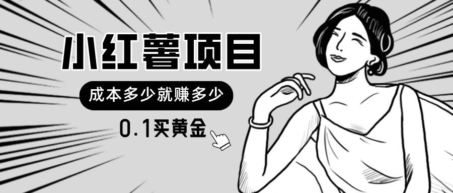 小红薯暴力项目，0.1买黄金。操作简单，日入无上限，可无限扩大。-亦可网创