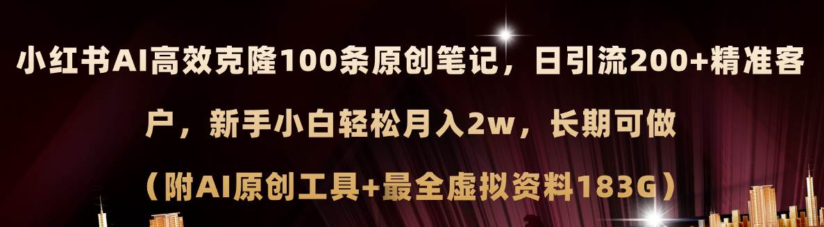 小红书AI高效克隆100原创爆款笔记，日引流200+，轻松月入2w+，长期可做…-亦可网创