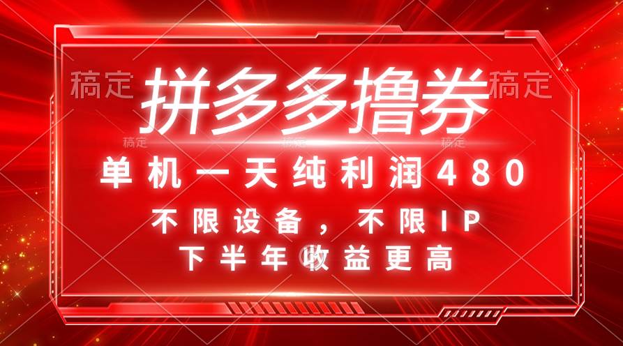 拼多多撸券，单机一天纯利润480，下半年收益更高，不限设备，不限IP。-亦可网创