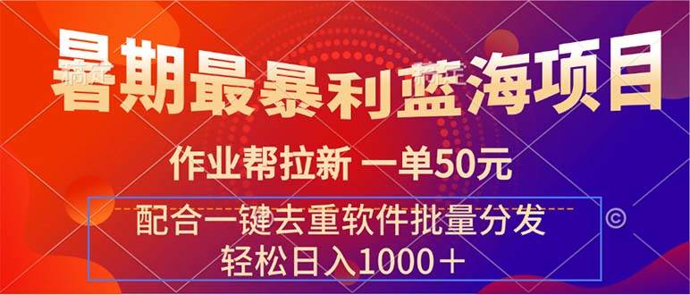 暑期最暴利蓝海项目 作业帮拉新 一单50元 配合一键去重软件批量分发-亦可网创