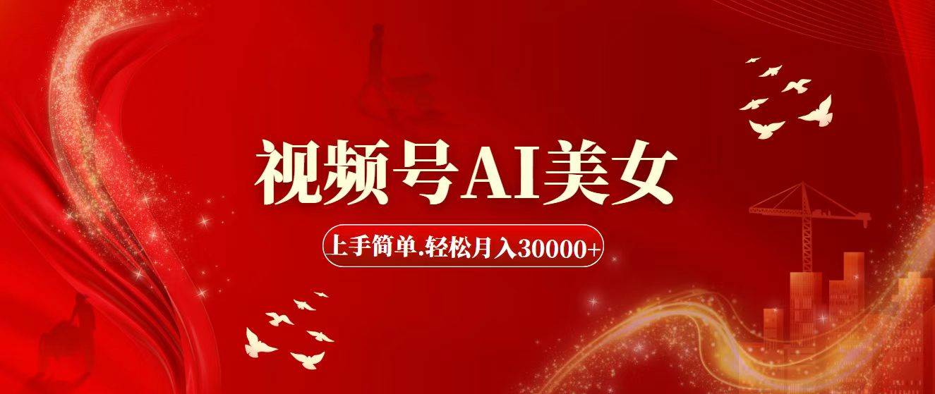 视频号AI美女，上手简单，轻松月入30000+-亦可网创