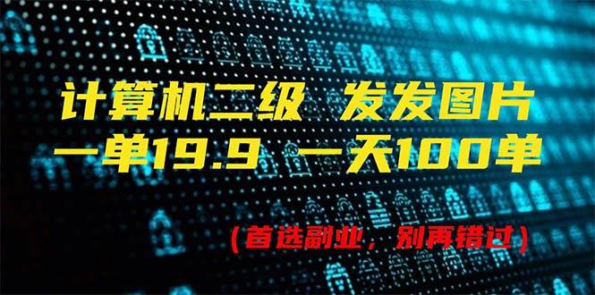 计算机二级，一单19.9 一天能出100单，每天只需发发图片（附518G资料）-亦可网创