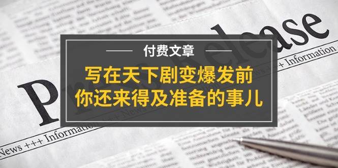 某付费文章《写在天下剧变爆发前，你还来得及准备的事儿》-亦可网创