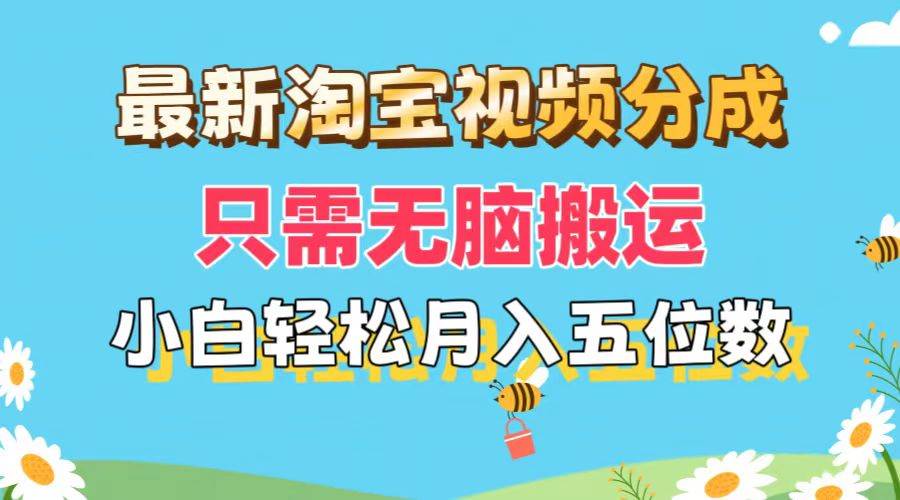最新淘宝视频分成，只需无脑搬运，小白也能轻松月入五位数，可矩阵批量…-亦可网创
