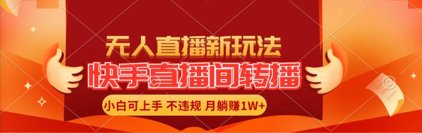 快手直播间转播玩法简单躺赚，真正的全无人直播，小白轻松上手月入1W+-亦可网创