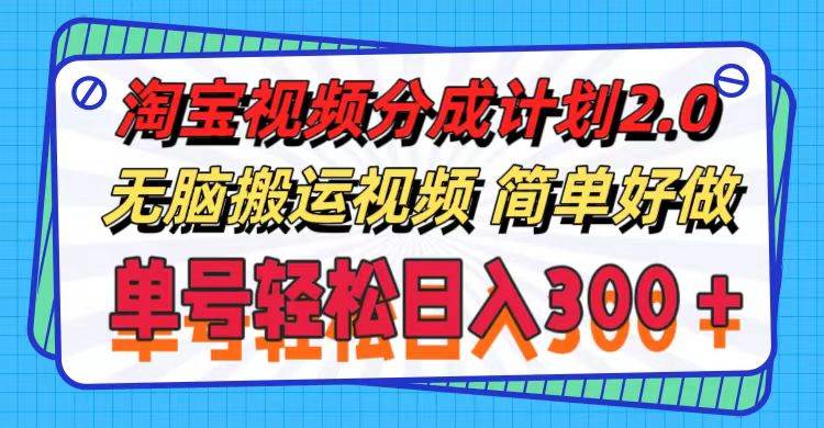 淘宝视频分成计划2.0，无脑搬运视频，单号轻松日入300＋，可批量操作。-亦可网创