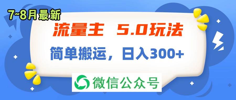 流量主5.0玩法，7月~8月新玩法，简单搬运，轻松日入300+-亦可网创