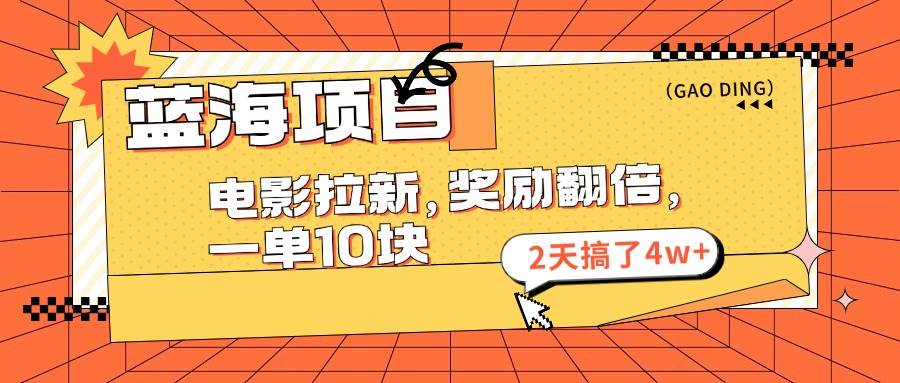 蓝海项目，电影拉新，奖励翻倍，一单10元，2天搞了4w+-亦可网创