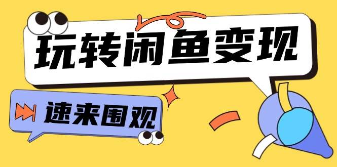 从0到1系统玩转闲鱼变现，教你核心选品思维，提升产品曝光及转化率-15节-亦可网创