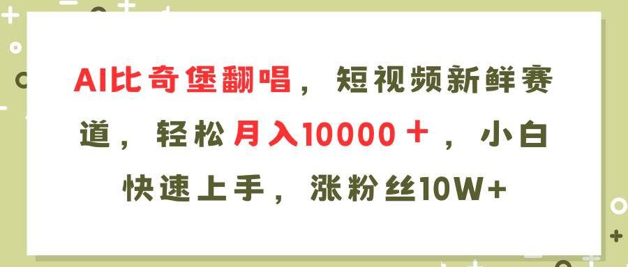 AI比奇堡翻唱歌曲，短视频新鲜赛道，轻松月入10000＋，小白快速上手，…-亦可网创