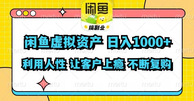 闲鱼虚拟资产  日入1000+ 利用人性 让客户上瘾 不停地复购-亦可网创