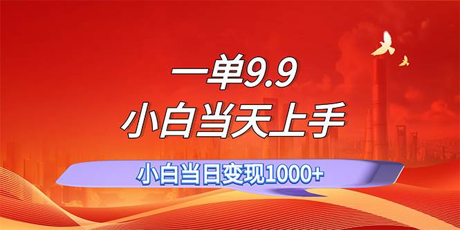 一单9.9，一天轻松上百单，不挑人，小白当天上手，一分钟一条作品-亦可网创
