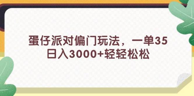 蛋仔派对偏门玩法，一单35，日入3000+轻轻松松-亦可网创