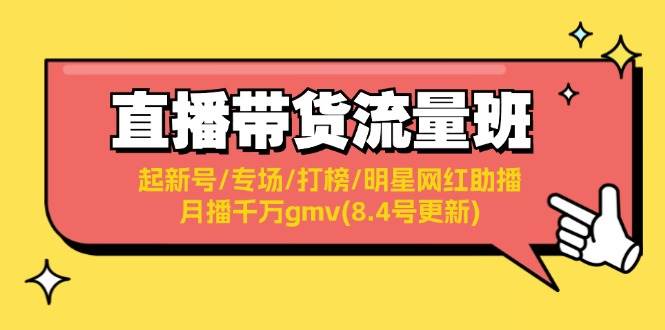 直播带货流量班：起新号/专场/打榜/明星网红助播/月播千万gmv(8.4号更新)-亦可网创