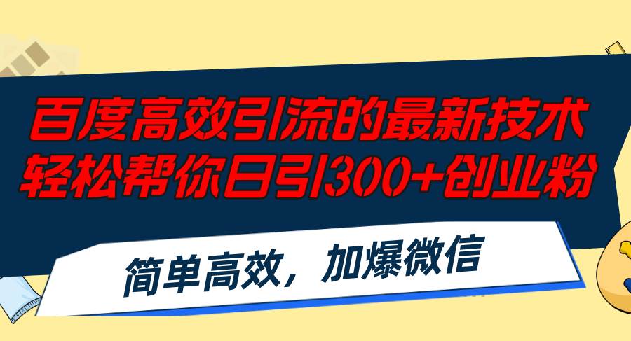 百度高效引流的最新技术,轻松帮你日引300+创业粉,简单高效，加爆微信-亦可网创